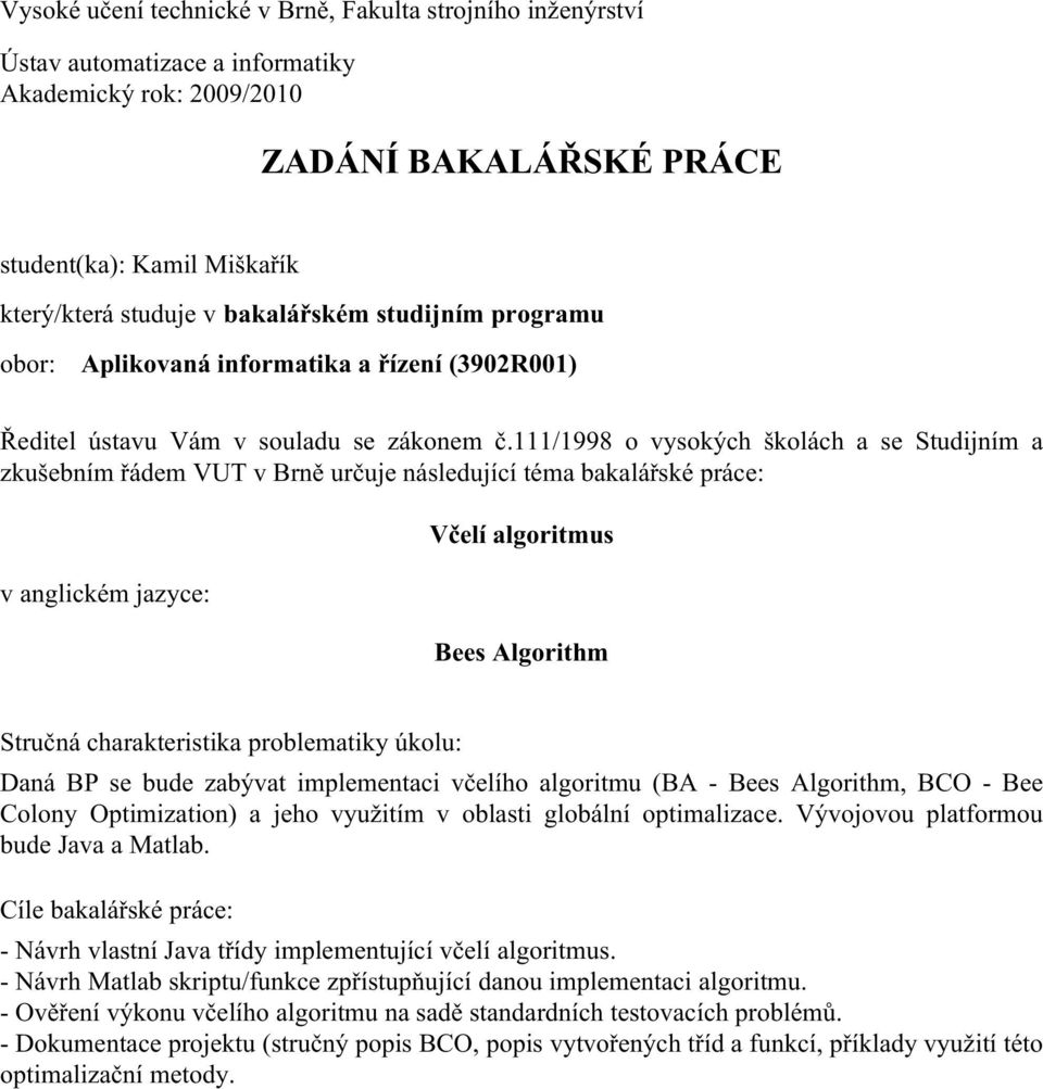 111/1998 o vysokých školách a se Studijním a zkušebním řádem VUT v Brně určuje následující téma bakalářské práce: v anglickém jazyce: Včelí algoritmus Bees Algorithm Stručná charakteristika