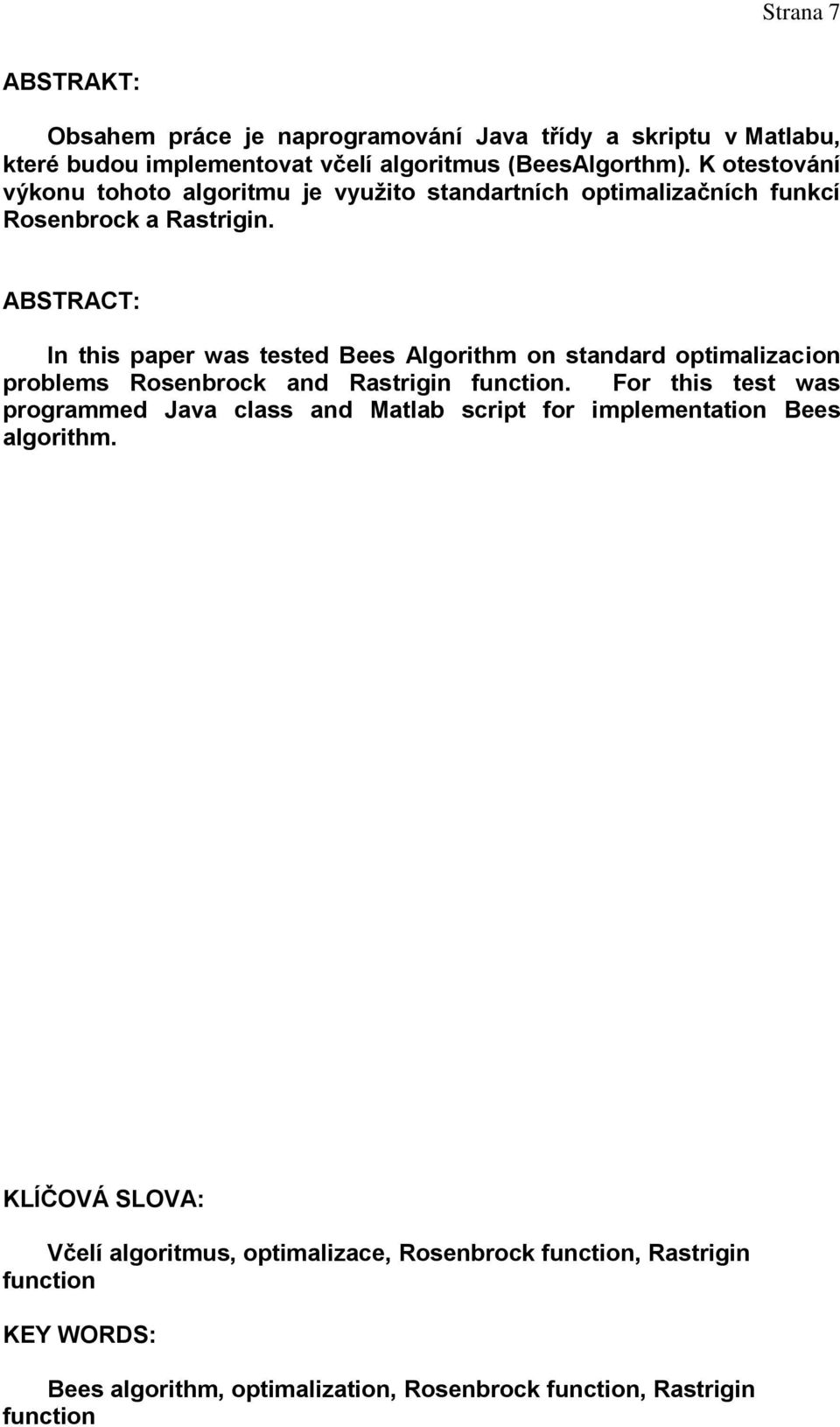ABSTRACT: In this paper was tested Bees Algorithm on standard optimalizacion problems Rosenbrock and Rastrigin function.