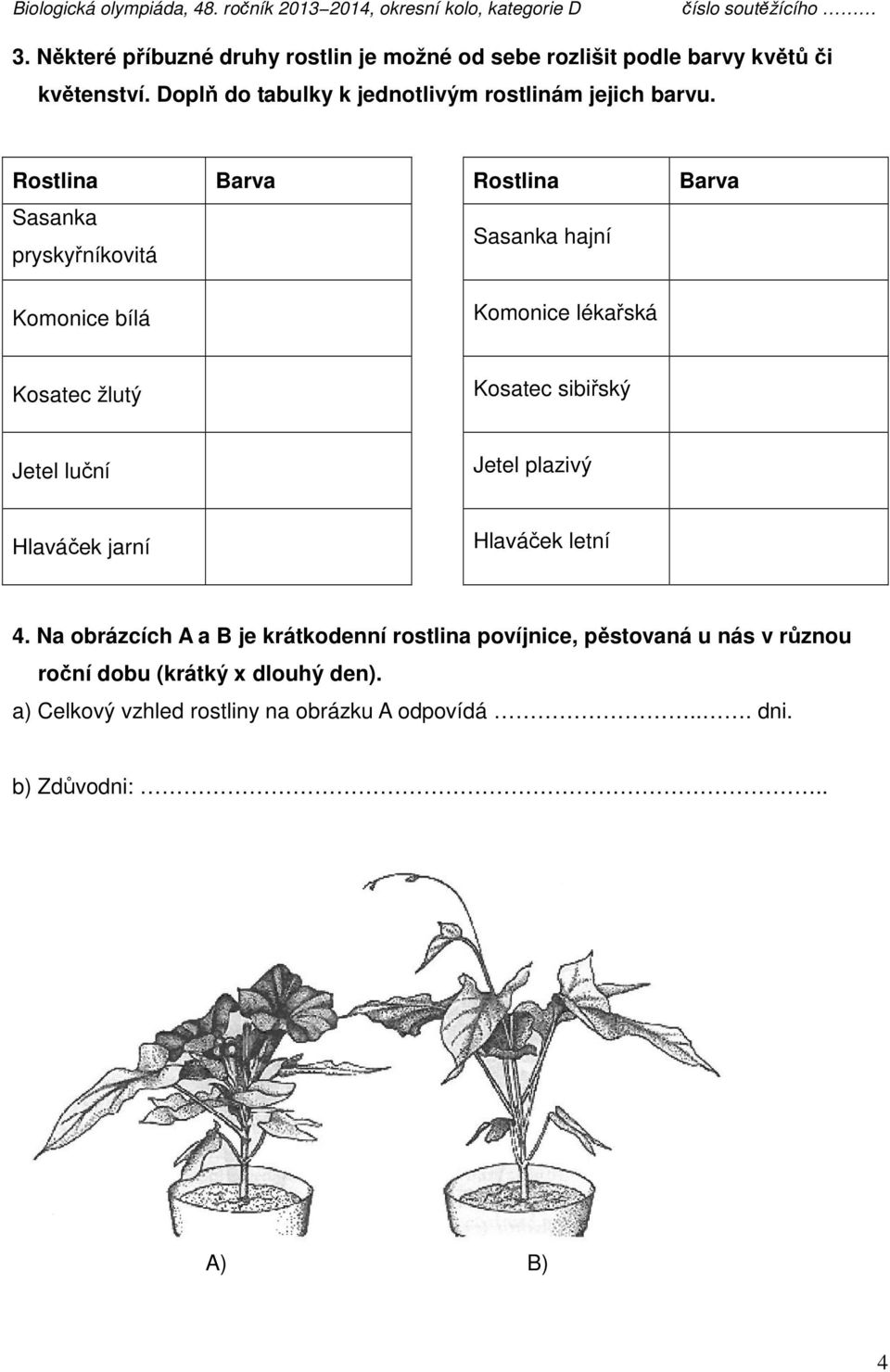 Rostlina Barva Rostlina Barva Sasanka pryskyřníkovitá Sasanka hajní Komonice bílá Komonice lékařská Kosatec žlutý Kosatec sibiřský