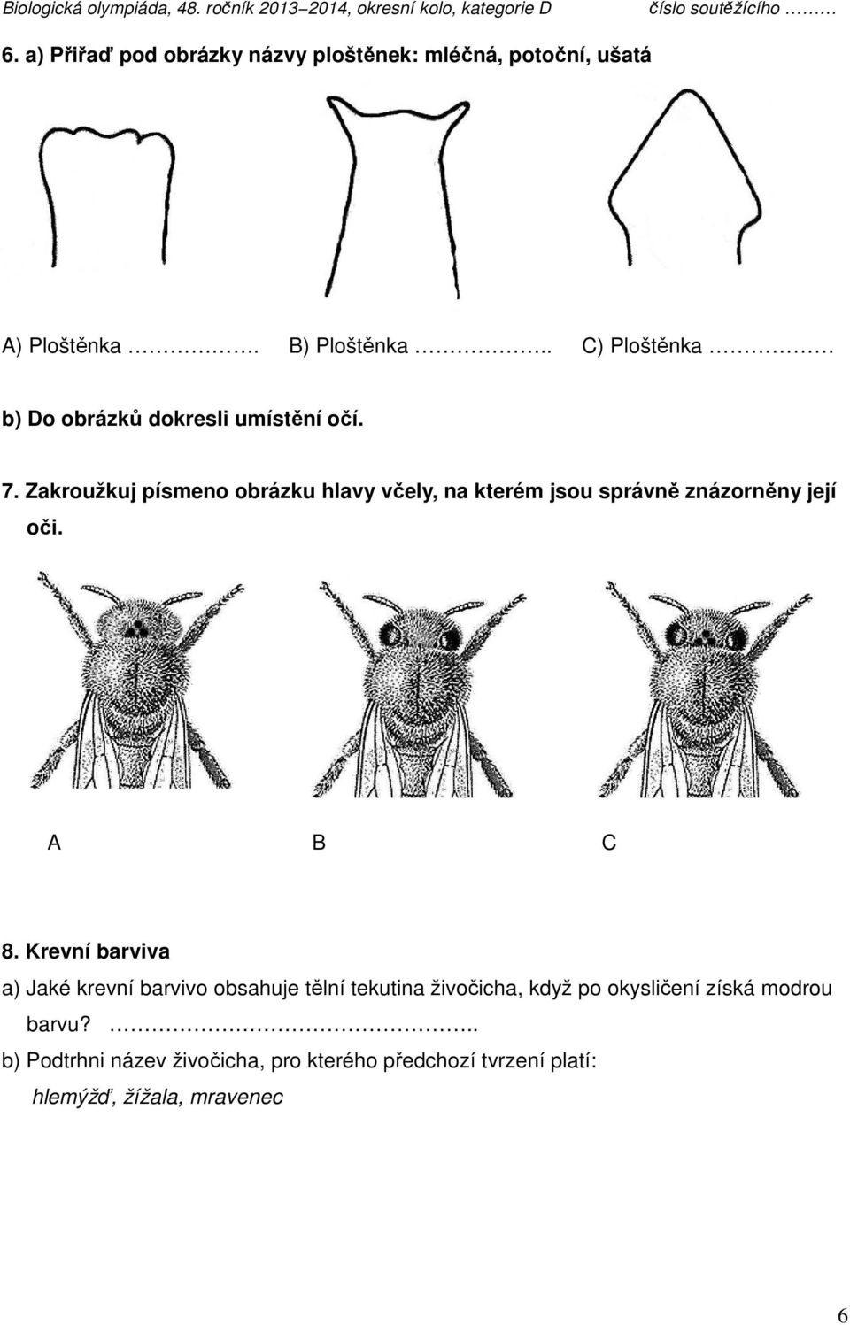 Zakroužkuj písmeno obrázku hlavy včely, na kterém jsou správně znázorněny její oči. A B C 8.