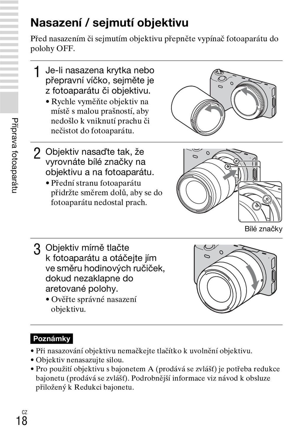 Rychle vyměňte objektiv na místě s malou prašností, aby nedošlo k vniknutí prachu či nečistot do fotoaparátu. Objektiv nasaďte tak, že vyrovnáte bílé značky na objektivu a na fotoaparátu.