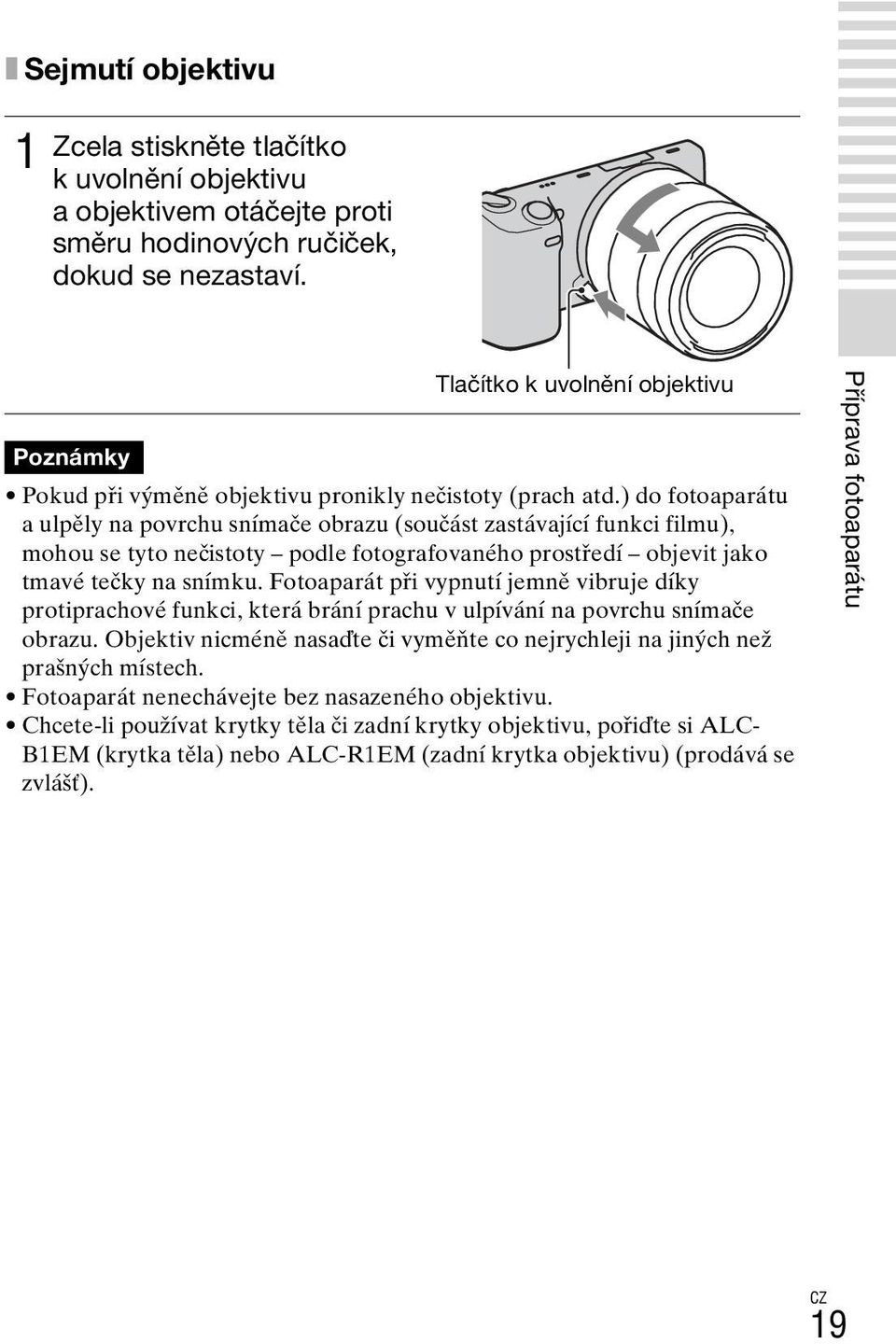 ) do fotoaparátu a ulpěly na povrchu snímače obrazu (součást zastávající funkci filmu), mohou se tyto nečistoty podle fotografovaného prostředí objevit jako tmavé tečky na snímku.