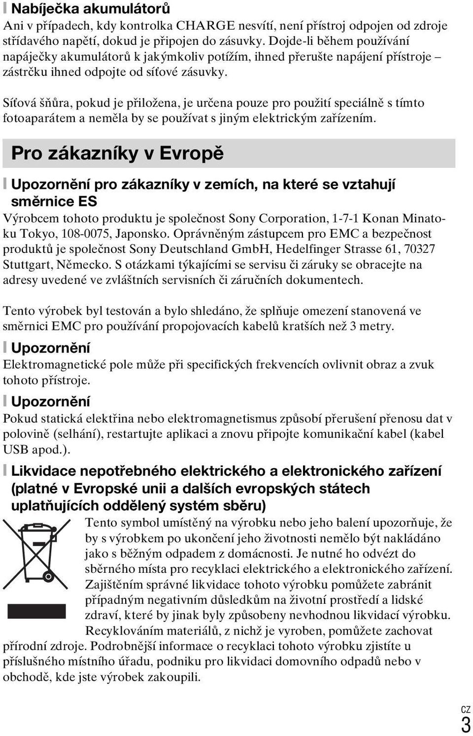 Síťová šňůra, pokud je přiložena, je určena pouze pro použití speciálně s tímto fotoaparátem a neměla by se používat s jiným elektrickým zařízením.