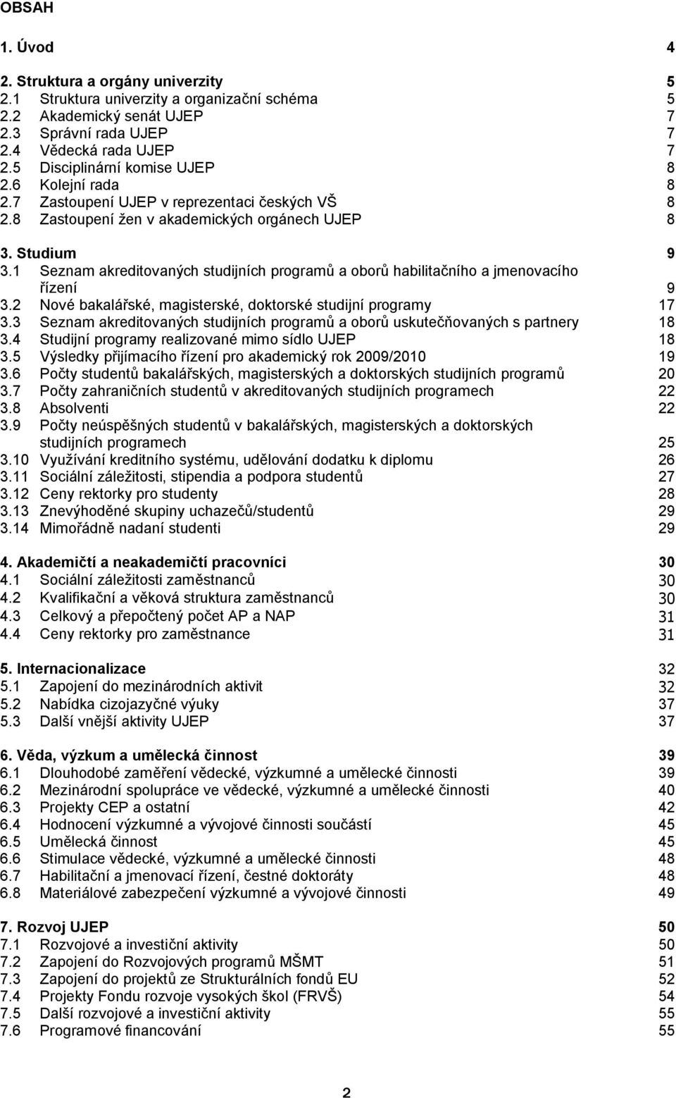 1 Seznam akreditovaných studijních programů a oborů habilitačního a jmenovacího řízení 9 3.2 Nové bakalářské, magisterské, doktorské studijní programy 17 3.