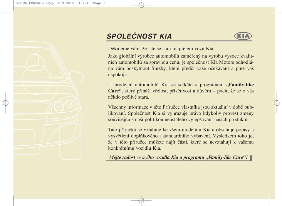 uspokojí. U prodejců automobilů Kia se setkáte s programem Family-like Care, který přináší vřelost, přívětivost a důvěru pocit, že se o vás někdo pečlivě stará.