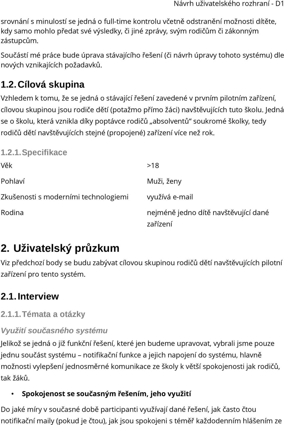 Cílová skupina Vzhledem k tomu, že se jedná o stávající řešení zavedené v prvním pilotním zařízení, cílovou skupinou jsou rodiče dětí (potažmo přímo žáci) navštěvujících tuto školu.