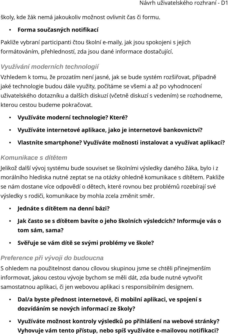 Využívání moderních technologií Vzhledem k tomu, že prozatím není jasné, jak se bude systém rozšiřovat, případně jaké technologie budou dále využity, počítáme se všemi a až po vyhodnocení