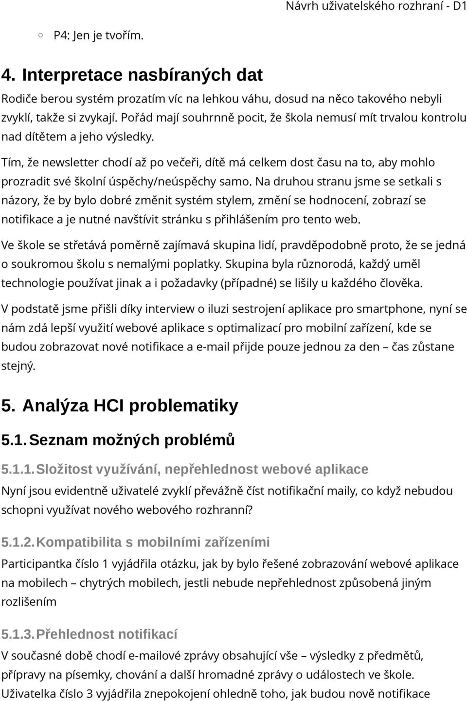 Tím, že newsletter chodí až po večeři, dítě má celkem dost času na to, aby mohlo prozradit své školní úspěchy/neúspěchy samo.