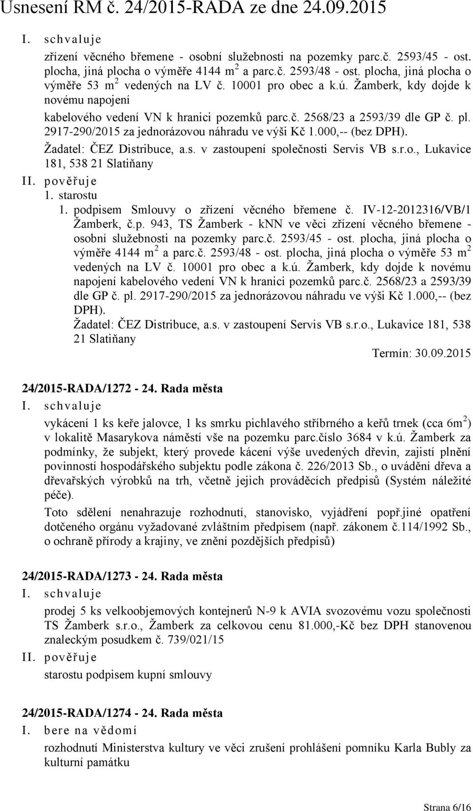 000,-- (bez DPH). Žadatel: ČEZ Distribuce, a.s. v zastoupení společnosti Servis VB s.r.o., Lukavice 181, 538 21 Slatiňany 1. starostu 1. podpisem Smlouvy o zřízení věcného břemene č.