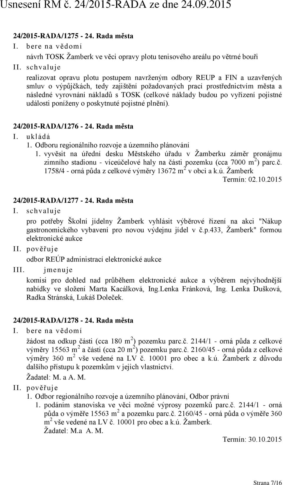 požadovaných prací prostřednictvím města a následné vyrovnání nákladů s TOSK (celkové náklady budou po vyřízení pojistné události poníženy o poskytnuté pojistné plnění). 24/2015-RADA/1276-24.