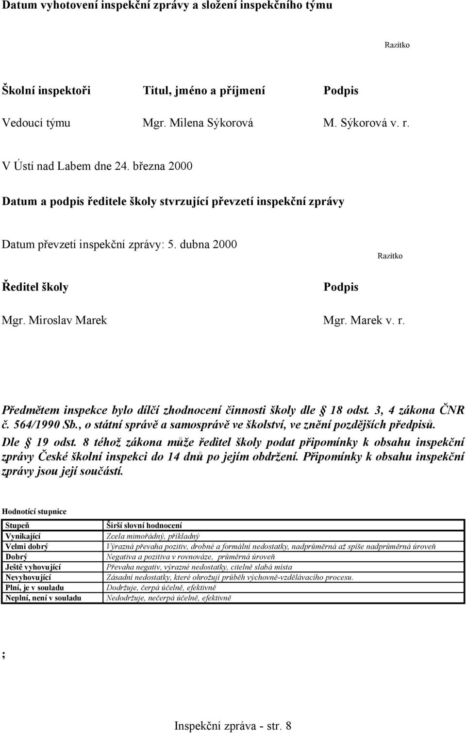 Předmětem inspekce bylo dílčí zhodnocení činnosti školy dle 18 odst. 3, 4 zákona ČNR č. 564/1990 Sb., o státní správě a samosprávě ve školství, ve znění pozdějších předpisů. Dle 19 odst.