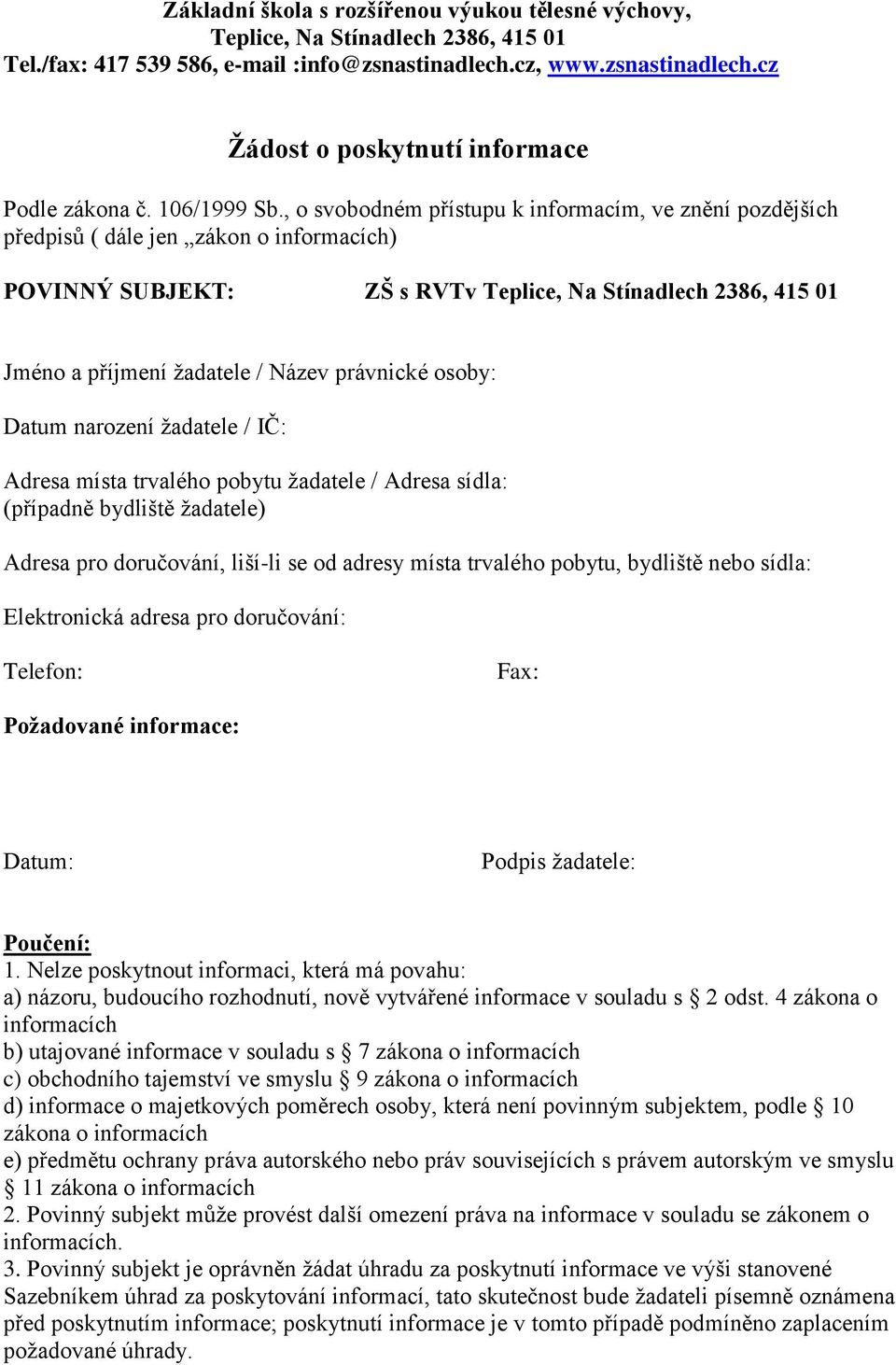 / IČ: Adresa místa trvalého pobytu žadatele / Adresa sídla: (případně bydliště žadatele) Adresa pro doručování, liší-li se od adresy místa trvalého pobytu, bydliště nebo sídla: Elektronická adresa