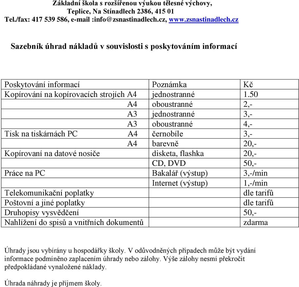 Bakalář (výstup) 3,-/min Internet (výstup) 1,-/min Telekomunikační poplatky dle tarifů Poštovní a jiné poplatky dle tarifů Druhopisy vysvědčení 50,- Nahlížení do spisů a vnitřních dokumentů