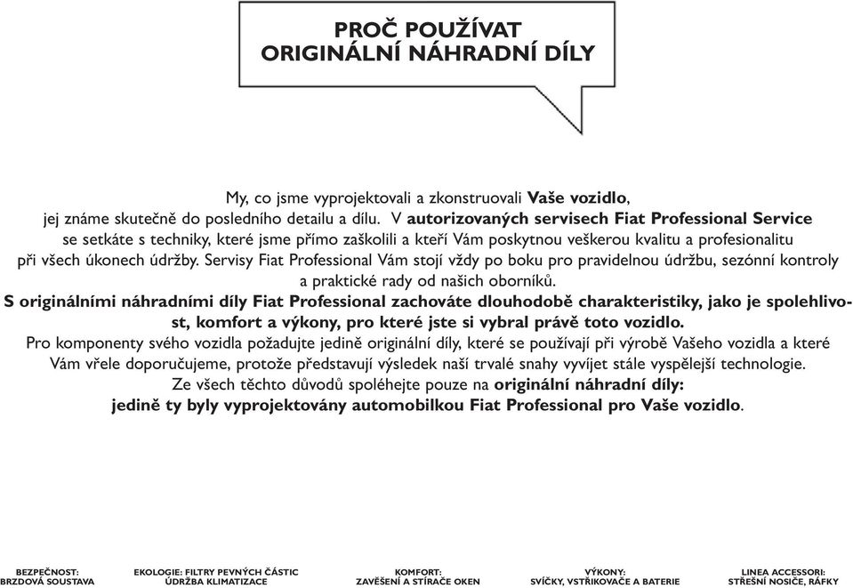 Servisy Fiat Professional Vám stojí vždy po boku pro pravidelnou údržbu, sezónní kontroly a praktické rady od našich oborníků.