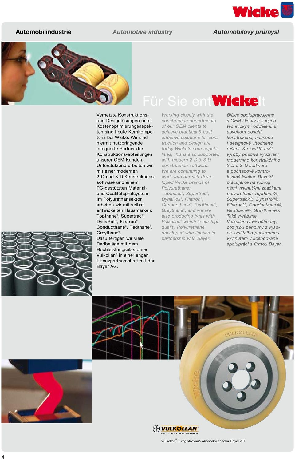 Unterstützend arbeiten wir mit einer modernen 2-D und 3-D Konstruktionssoftware und einem PC-gestützten Materialund Qualitätsprüfsystem.