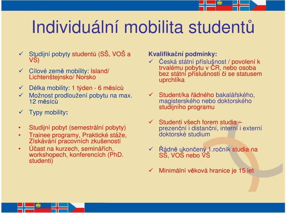 studenti) Kvalifikační podmínky: Česká státní příslušnost / povolení k trvalému pobytu v ČR, nebo osoba bez státní příslušnosti či se statusem uprchlíka Student/ka řádného bakalářského,