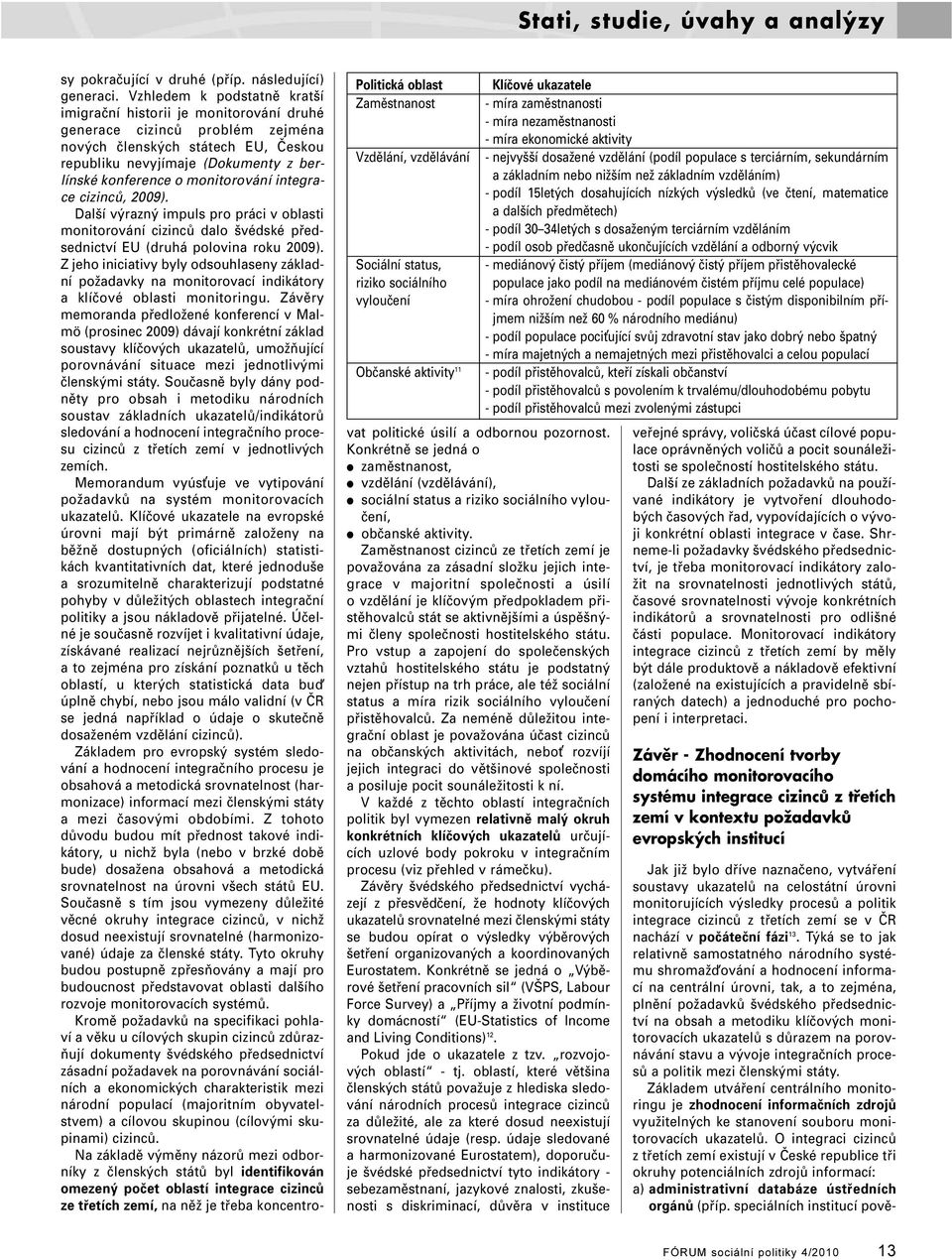 monitorování integrace cizinců, 2009). Další výrazný impuls pro práci v oblasti monitorování cizinců dalo švédské předsednictví EU (druhá polovina roku 2009).