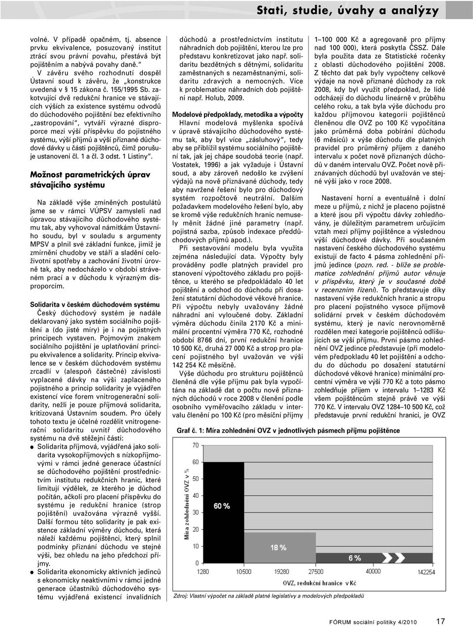 zakotvující dvě redukční hranice ve stávajících výších za existence systému odvodů do důchodového pojištění bez efektivního zastropování, vytváří výrazné disproporce mezi výší příspěvku do pojistného