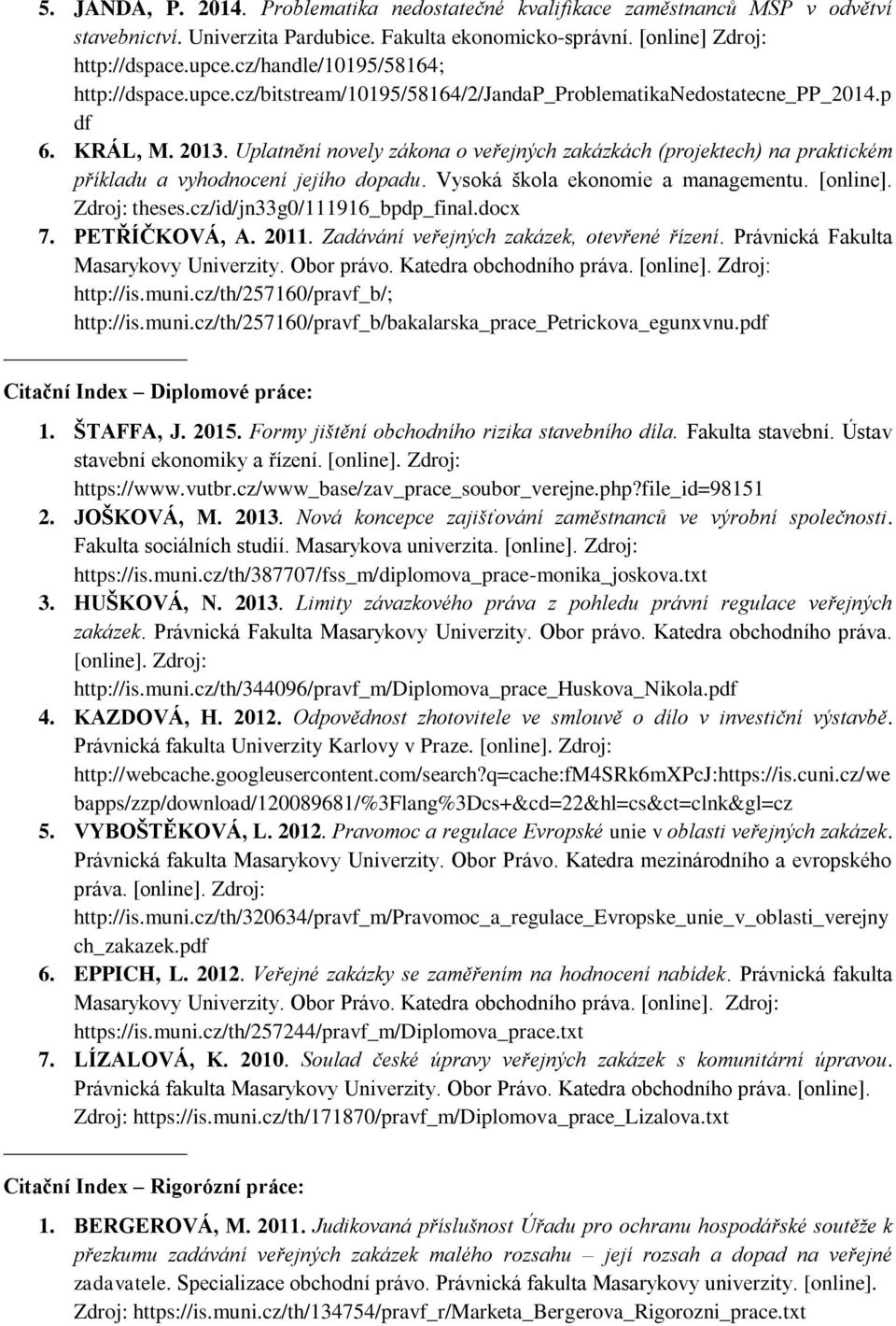 Uplatnění novely zákona o veřejných zakázkách (projektech) na praktickém příkladu a vyhodnocení jejího dopadu. Vysoká škola ekonomie a managementu. [online]. Zdroj: theses.