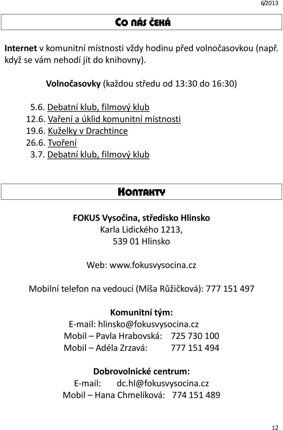 Debatní klub, filmový klub KONTAKTY FOKUS Vysočina, středisko Hlinsko Karla Lidického 1213, 539 01 Hlinsko Web: www.fokusvysocina.