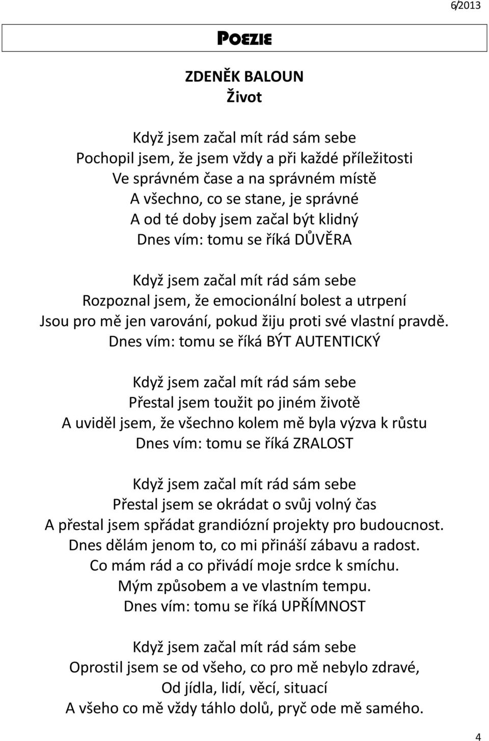 Dnes vím: tomu se říká BÝT AUTENTICKÝ Přestal jsem toužit po jiném životě A uviděl jsem, že všechno kolem mě byla výzva k růstu Dnes vím: tomu se říká ZRALOST Přestal jsem se okrádat o svůj volný čas