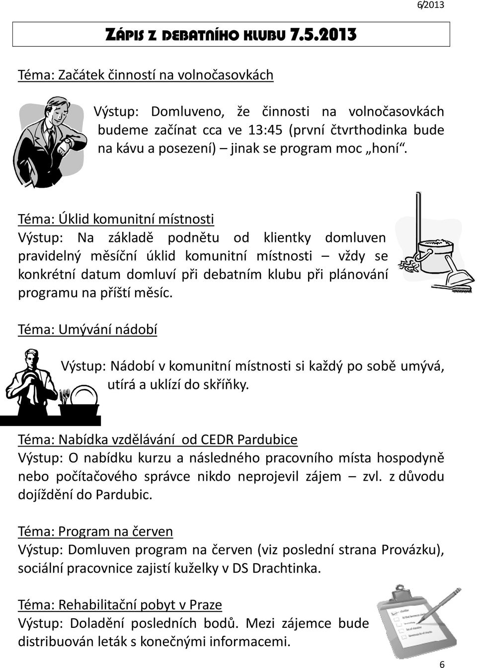 Téma: Úklid komunitní místnosti Výstup: Na základě podnětu od klientky domluven pravidelný měsíční úklid komunitní místnosti vždy se konkrétní datum domluví při debatním klubu při plánování programu