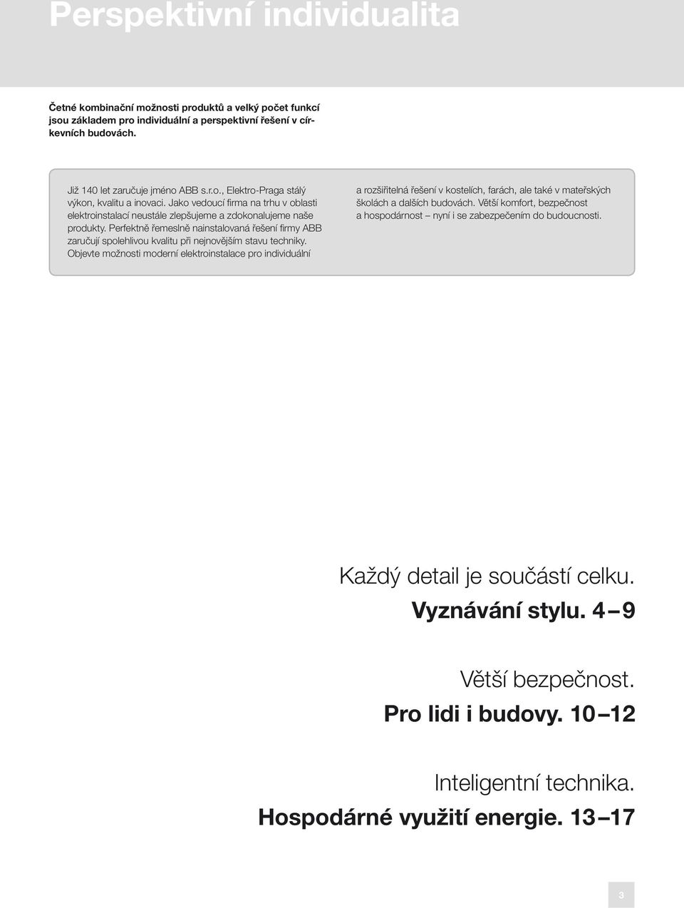 Perfektně řemeslně nainstalovaná řešení fi rmy ABB zaručují spolehlivou kvalitu při nejnovějším stavu techniky.