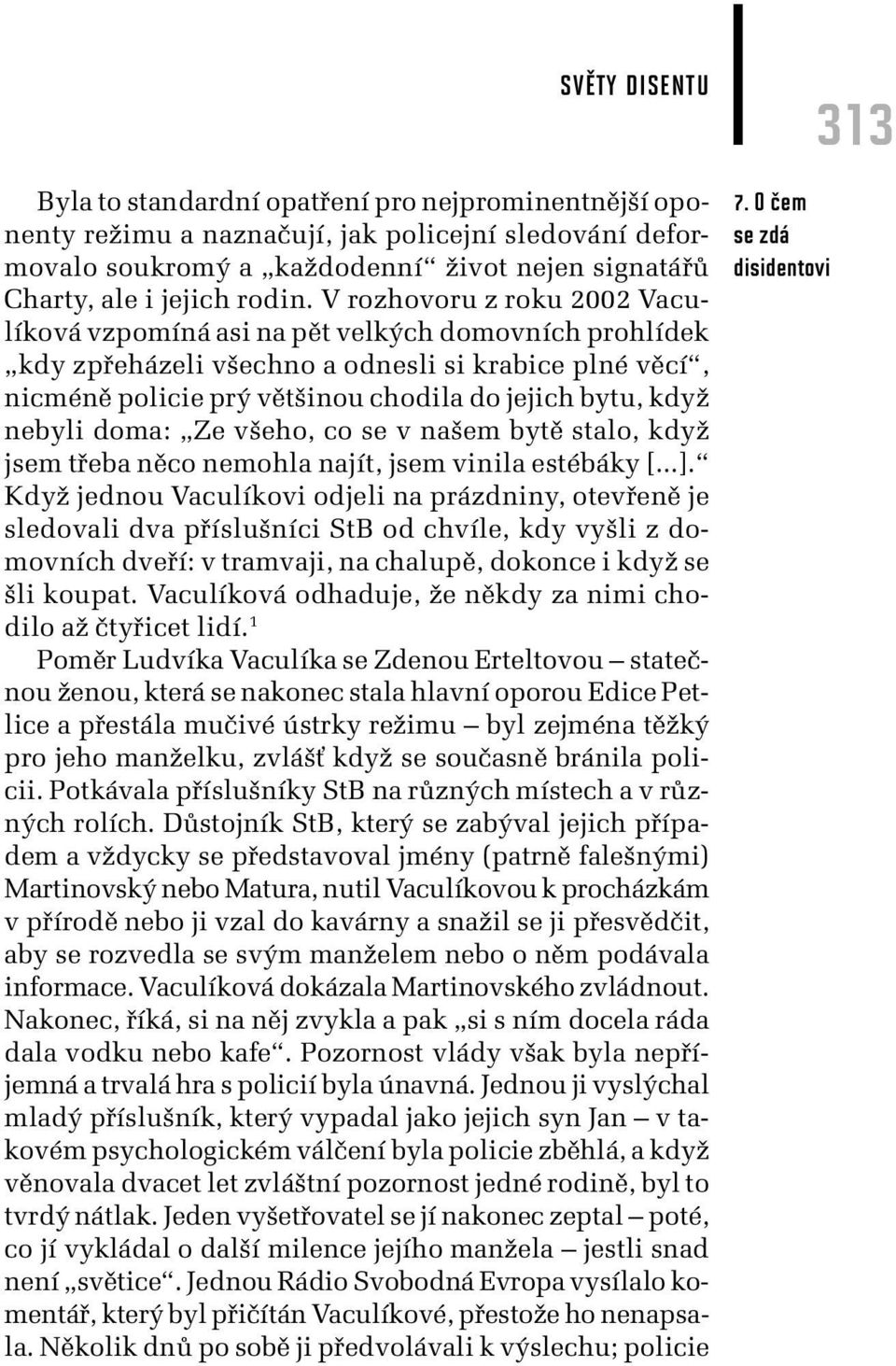 nebyli doma: Ze všeho, co se v našem bytě stalo, když jsem třeba něco nemohla najít, jsem vinila estébáky [...].