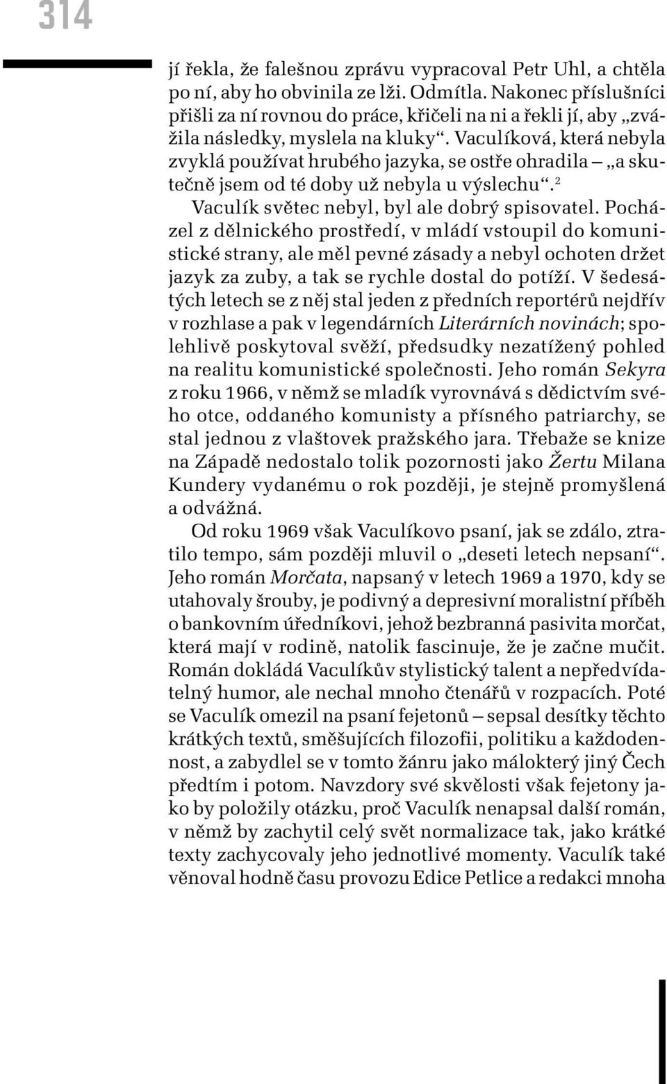 Vaculíková, která nebyla zvyklá používat hrubého jazyka, se ostře ohradila a skutečně jsem od té doby už nebyla u výslechu. 2 Vaculík světec nebyl, byl ale dobrý spisovatel.