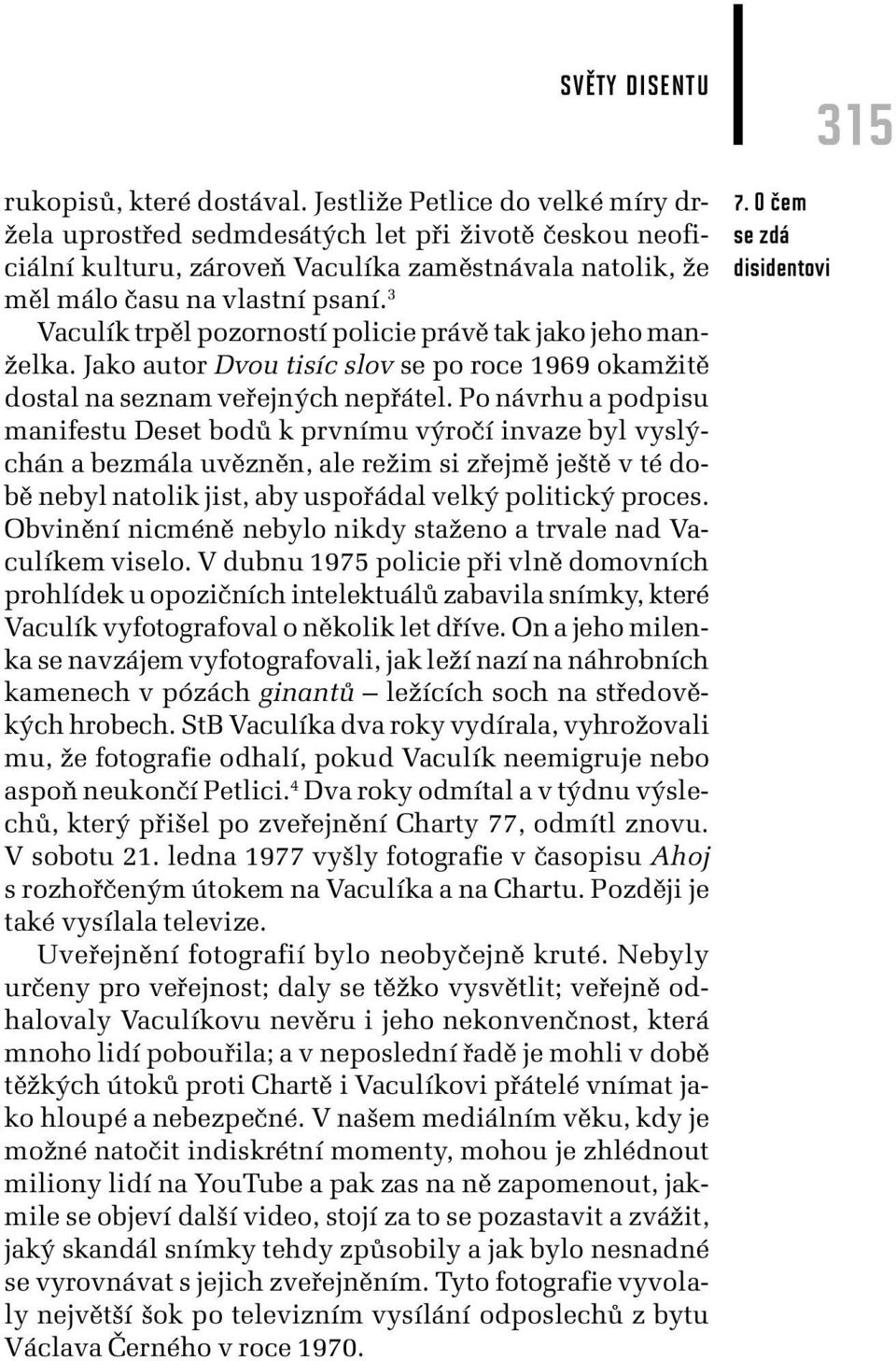 3 Vaculík trpěl pozorností policie právě tak jako jeho manželka. Jako autor Dvou tisíc slov se po roce 1969 okamžitě dostal na seznam veřejných nepřátel.