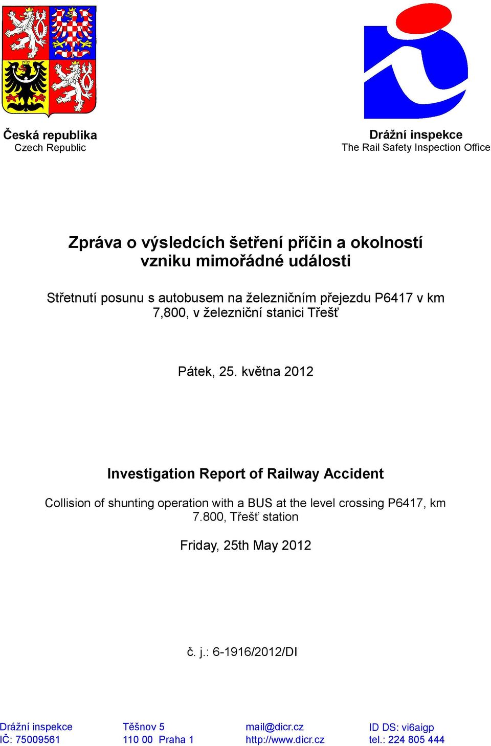 května 2012 Investigation Report of Railway Accident Collision of shunting operation with a BUS at the level crossing P6417, km 7.