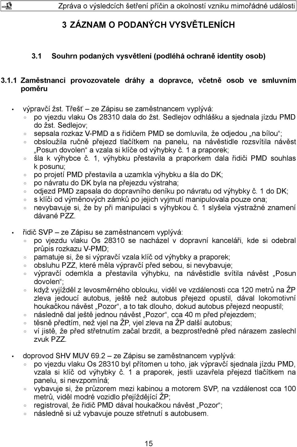 Sedlejov; sepsala rozkaz V-PMD a s řidičem PMD se domluvila, že odjedou na bílou ; obsloužila ručně přejezd tlačítkem na panelu, na návěstidle rozsvítila návěst Posun dovolen a vzala si klíče od