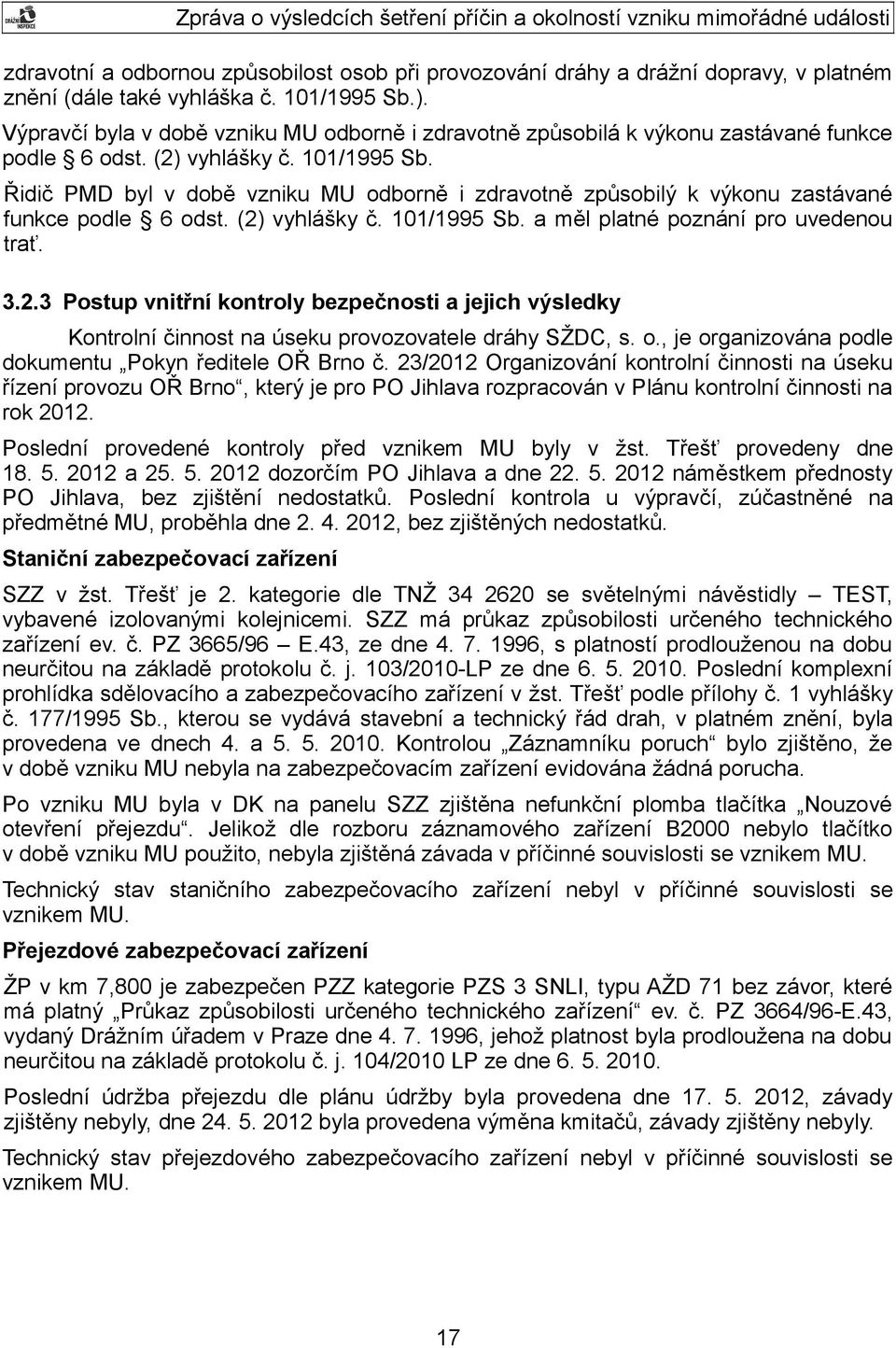 Řidič PMD byl v době vzniku MU odborně i zdravotně způsobilý k výkonu zastávané funkce podle 6 odst. (2)