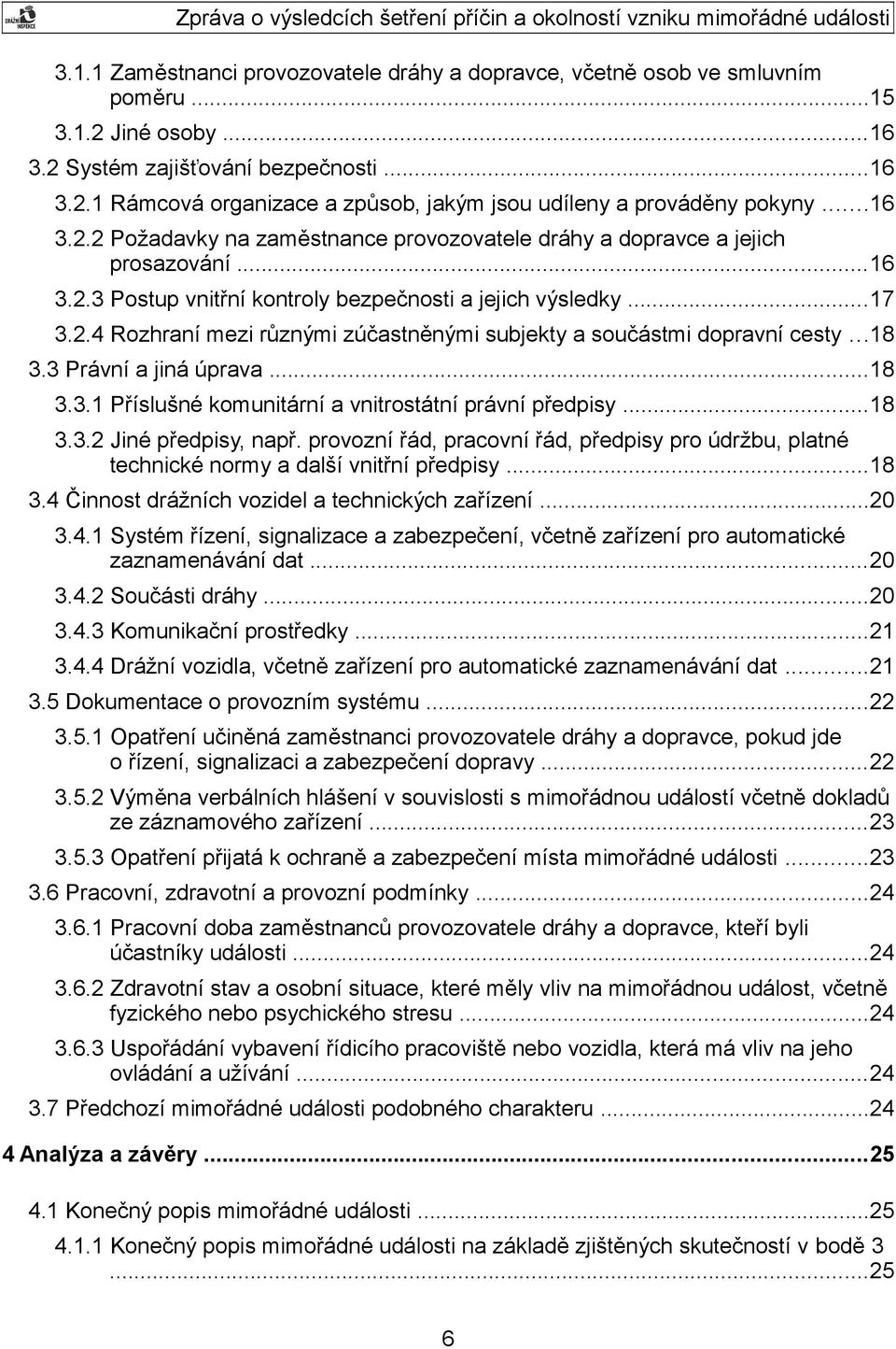 ..18 3.3 Právní a jiná úprava...18 3.3.1 Příslušné komunitární a vnitrostátní právní předpisy...18 3.3.2 Jiné předpisy, např.