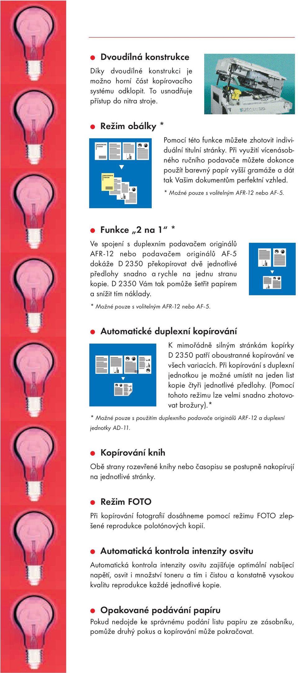 Při využití vícenásobného ručního podavače můžete dokonce použít barevný papír vyšší gramáže a dát tak Vašim dokumentům perfektní vzhled. * Možné pouze s volitelným AFR-12 nebo AF-5.