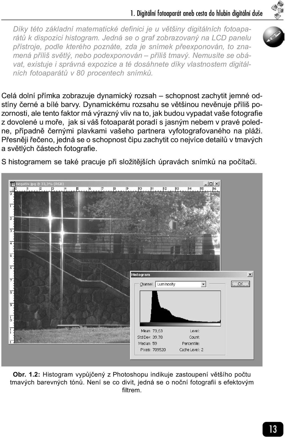 Nemusíte se obávat, existuje i správná expozice a té dosáhnete díky vlastnostem digitálních fotoaparátù v 80 procentech snímkù.