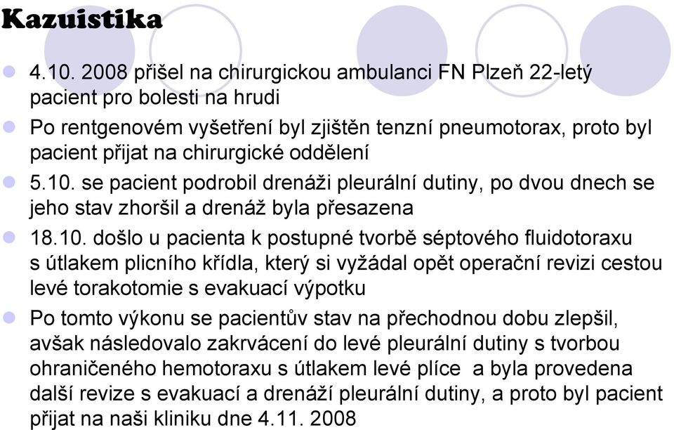 se pacient podrobil drenáži pleurální dutiny, po dvou dnech se jeho stav zhoršil a drenáž byla přesazena 18.10.