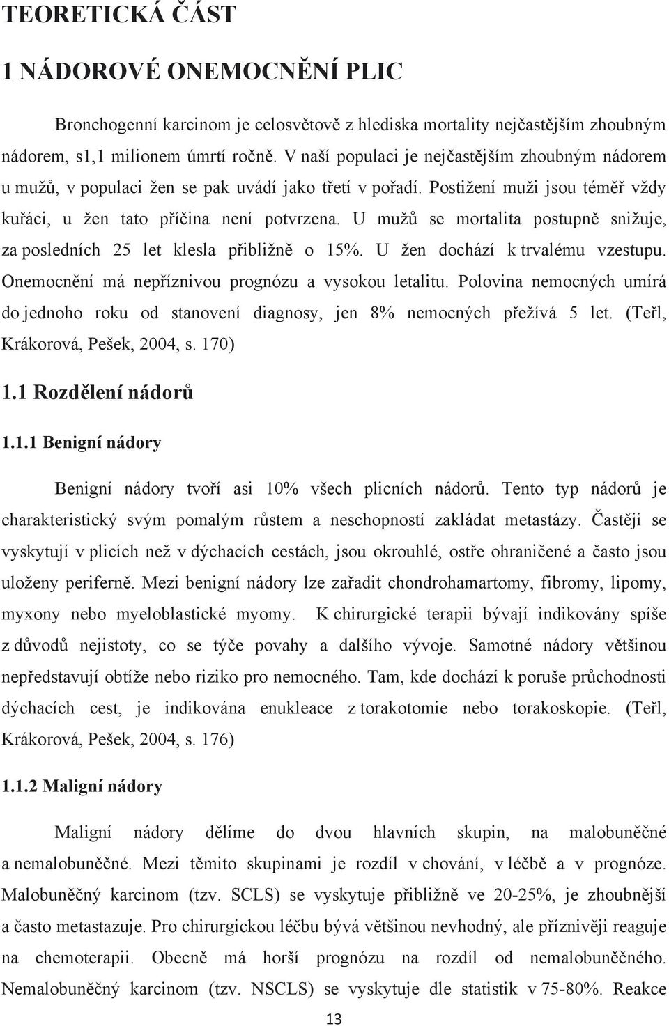 U mužů se mortalita postupně snižuje, za posledních 25 let klesla přibližně o 15%. U žen dochází k trvalému vzestupu. Onemocnění má nepříznivou prognózu a vysokou letalitu.