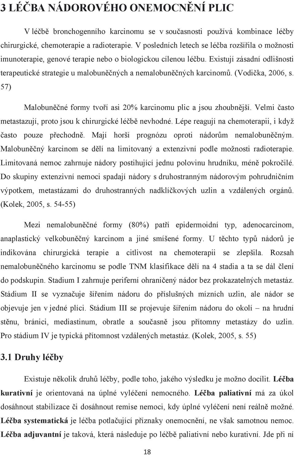 Existují zásadní odlišnosti terapeutické strategie u malobuněčných a nemalobuněčných karcinomů. (Vodička, 2006, s. 57) Malobuněčné formy tvoří asi 20% karcinomu plic a jsou zhoubnější.