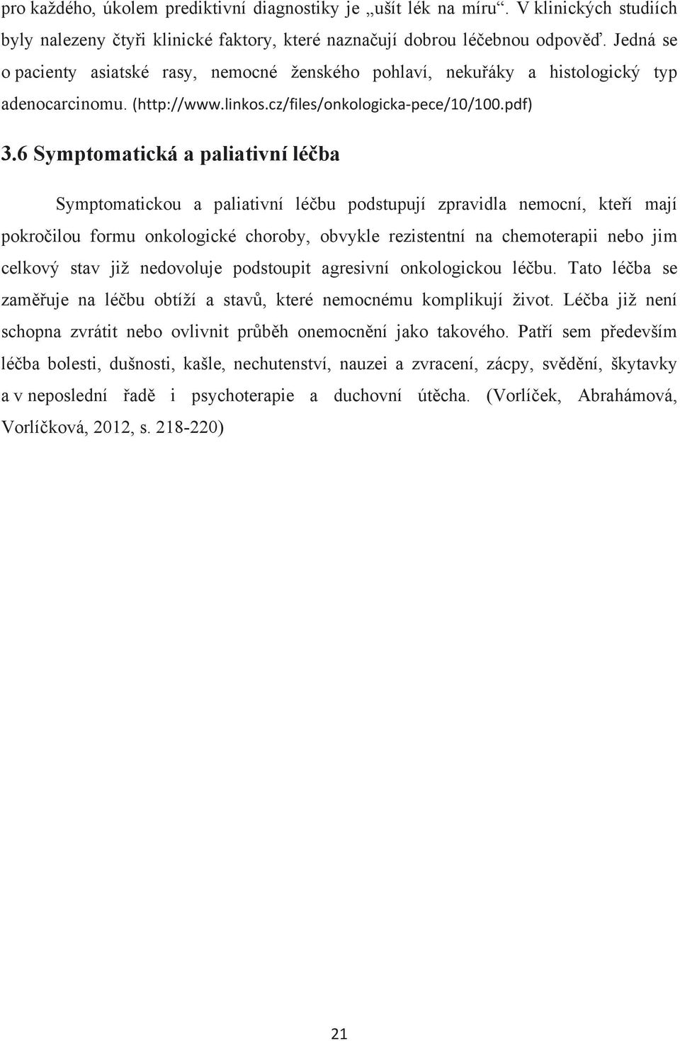 6 Symptomatická a paliativní léčba Symptomatickou a paliativní léčbu podstupují zpravidla nemocní, kteří mají pokročilou formu onkologické choroby, obvykle rezistentní na chemoterapii nebo jim