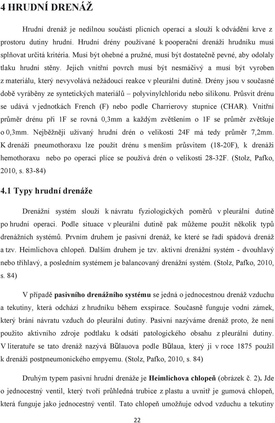 Jejich vnitřní povrch musí být nesmáčivý a musí být vyroben z materiálu, který nevyvolává nežádoucí reakce v pleurální dutině.