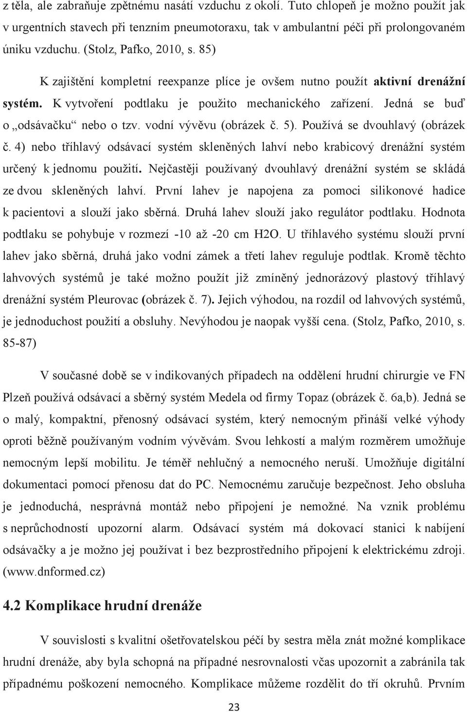 Jedná se buď o odsávačku nebo o tzv. vodní vývěvu (obrázek č. 5). Používá se dvouhlavý (obrázek č.