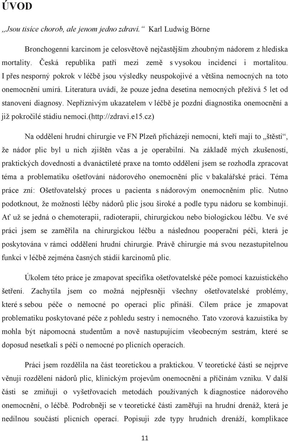 Literatura uvádí, že pouze jedna desetina nemocných přežívá 5 let od stanovení diagnosy. Nepříznivým ukazatelem v léčbě je pozdní diagnostika onemocnění a již pokročilé stádiu nemoci.(http://zdravi.