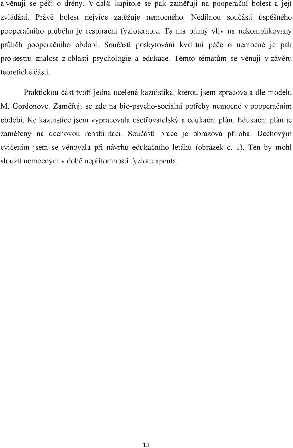 Součástí poskytování kvalitní péče o nemocné je pak pro sestru znalost z oblasti psychologie a edukace. Těmto tématům se věnuji v závěru teoretické části.