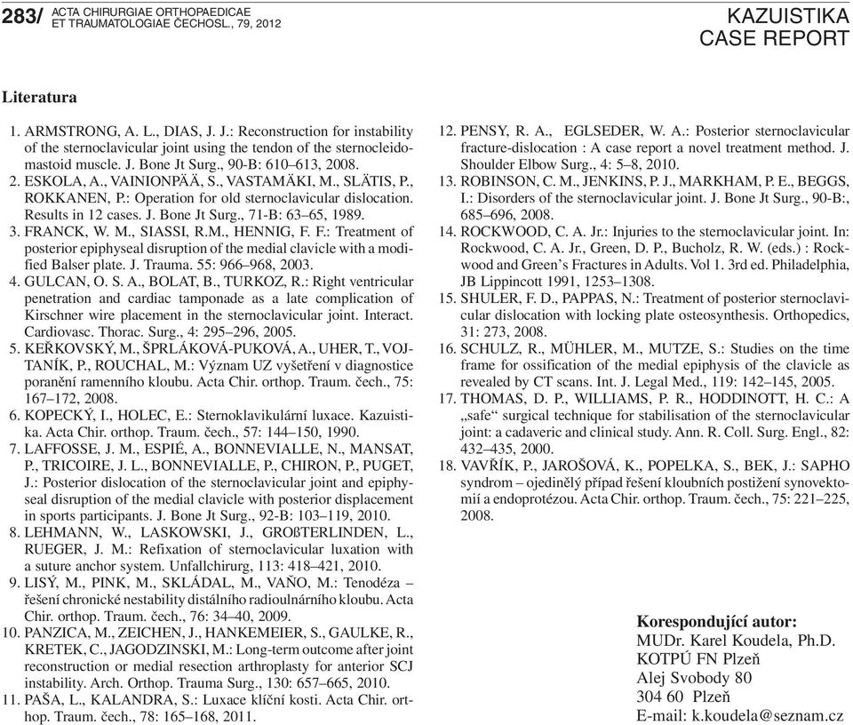 3. FRANCK, W. M., SIASSI, R.M., HENNIG, F. F.: Treatment of posterior epiphyseal disruption of the medial clavicle with a modified Balser plate. J. Trauma. 55: 966 968, 2003. 4. GULCAN, O. S. A.