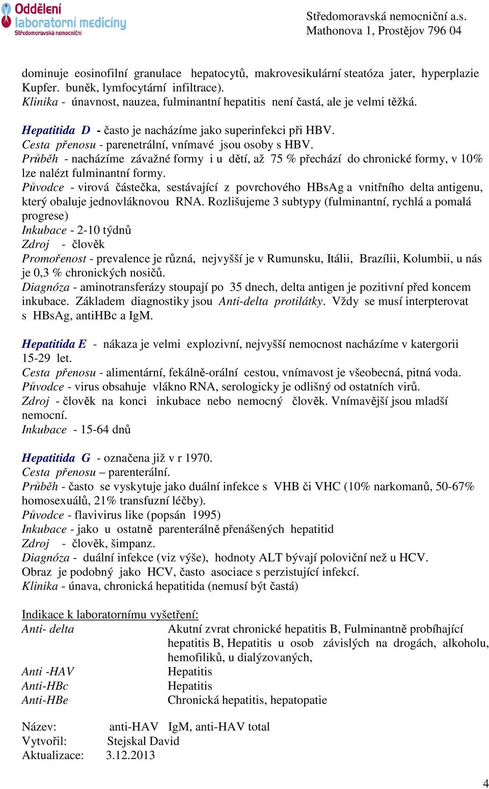 Průběh - nacházíme závažné formy i u dětí, až 75 % přechází do chronické formy, v 10% lze nalézt fulminantní formy.