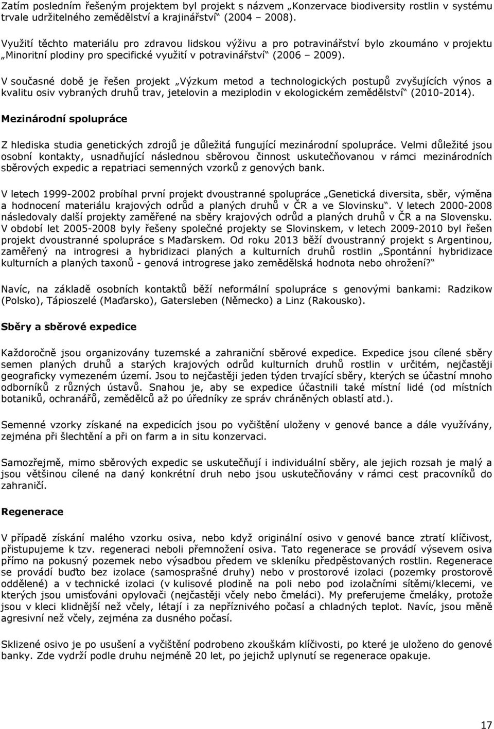 V současné době je řešen projekt Výzkum metod a technologických postupů zvyšujících výnos a kvalitu osiv vybraných druhů trav, jetelovin a meziplodin v ekologickém zemědělství (2010-2014).