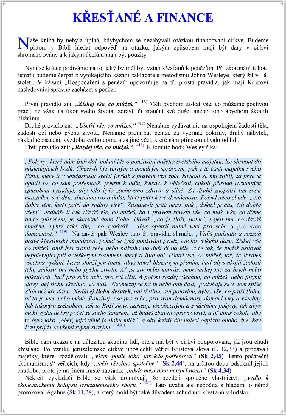 Nyní se krátce podíváme na to, jaký by měl být vztah křesťanŧ k penězŧm. Při zkoumání tohoto tématu budeme čerpat z vynikajícího kázání zakladatele metodismu Johna Wesleye, který ţil v 18. století.