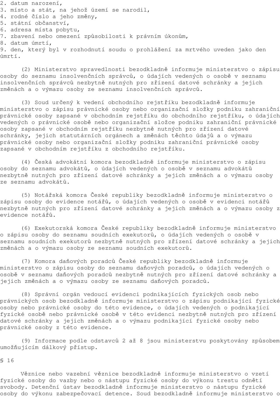 (2) Ministerstvo spravedlnosti bezodkladně informuje ministerstvo o zápisu osoby do seznamu insolvenčních správců, o údajích vedených o osobě v seznamu insolvenčních správců nezbytně nutných pro