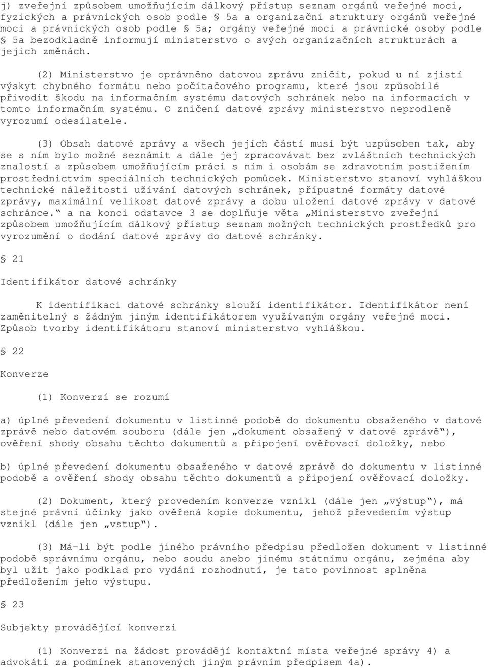 (2) Ministerstvo je oprávněno datovou zprávu zničit, pokud u ní zjistí výskyt chybného formátu nebo počítačového programu, které jsou způsobilé přivodit škodu na informačním systému datových schránek